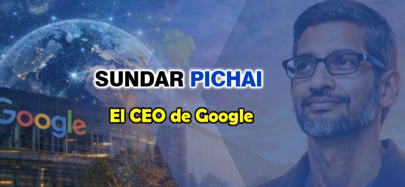 Sundar Pichai, biografía, historia, curiosidades del CEO de Google